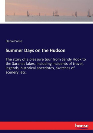 Summer Days on the Hudson: The story of a pleasure tour from Sandy Hook to the Saranac lakes, including incidents of travel, legends, historical