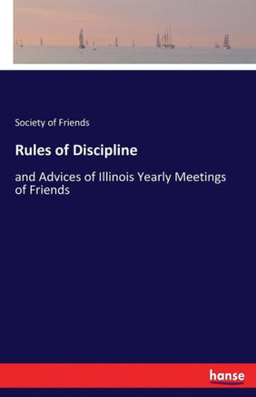 Rules of Discipline: and Advices of Illinois Yearly Meetings of Friends