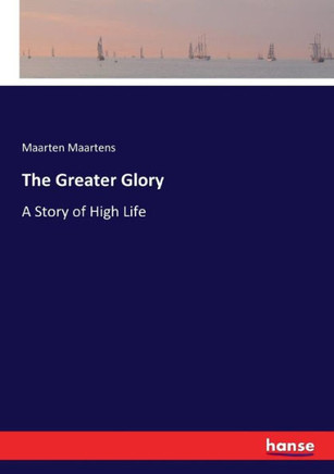 The Greater Glory: A Story of High Life