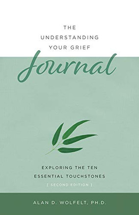The Understanding Your Grief Journal: Exploring The Ten Essential Touchstones
