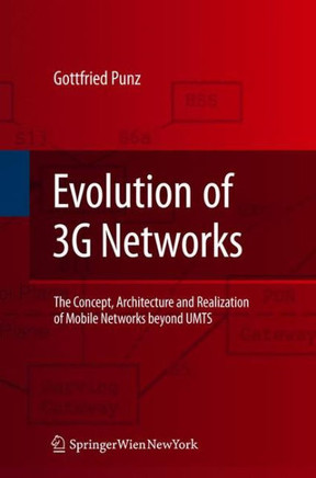 Evolution of 3g Networks: The Concept, Architecture and Realization of Mobile Networks Beyond Umts