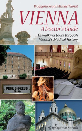Vienna - A Doctor's Guide: 15 Walking Tours Through Vienna's Medical History