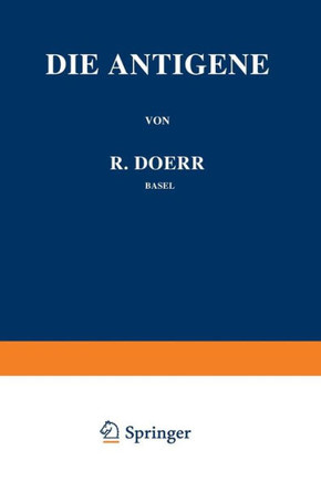 Die Immunit?tsforschung Ergebnisse Und Probleme in Einzeldarstellungen: Band III: Die Antigene
