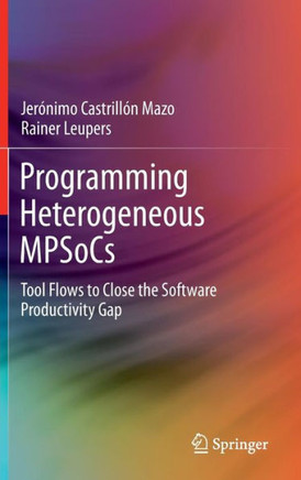 Programming Heterogeneous Mpsocs: Tool Flows to Close the Software Productivity Gap
