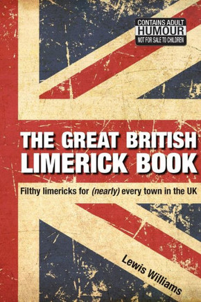 The Great British Limerick Book: Filthy Limericks For (Nearly) Every Town In The Uk