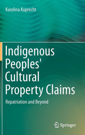 Indigenous Peoples' Cultural Property Claims: Repatriation and Beyond