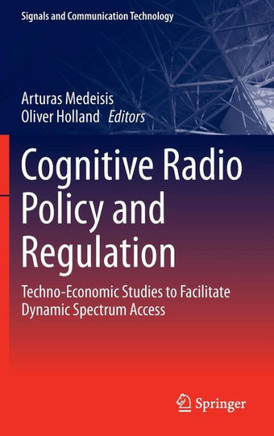Cognitive Radio Policy and Regulation: Techno-Economic Studies to Facilitate Dynamic Spectrum Access