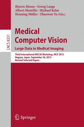 Medical Computer Vision. Large Data in Medical Imaging: Third International Miccai Workshop, MCV 2013, Nagoya, Japan, September 26, 2013, Revised Sele
