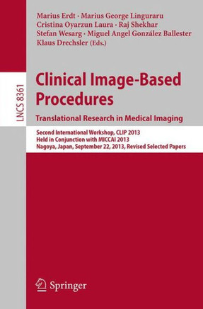 Clinical Image-Based Procedures. Translational Research in Medical Imaging: Second International Workshop, Clip 2013, Held in Conjunction with Miccai