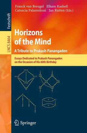 Horizons of the Mind. a Tribute to Prakash Panangaden: Essays Dedicated to Prakash Panangaden on the Occasion of His 60th Birthday