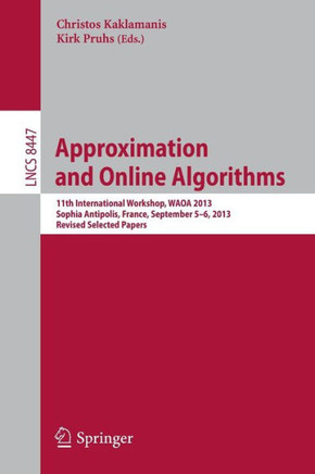 Approximation and Online Algorithms: 11th International Workshop, Waoa 2013, Sophia Antipolis, France, September 5-6, 2013, Revised Selected Papers