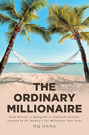 The Ordinary Millionaire: From Poverty To Immigrant To Financial Freedom, Inspired By Dr. Stanley'S The Millionaire Next Door - 9781636301082