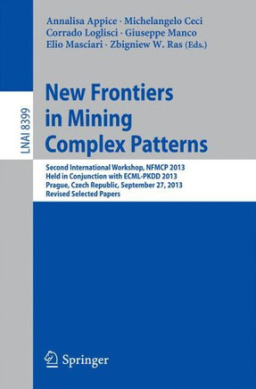 New Frontiers in Mining Complex Patterns: Second International Workshop, Nfmcp 2013, Held in Conjunction with Ecml-Pkdd 2013, Prague, Czech Republic,