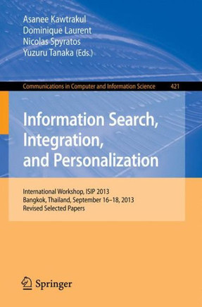 Information Search, Integration, and Personalization: International Workshop, Isip 2013, Bangkok, Thailand, September 16--18, 2013. Revised Selected P
