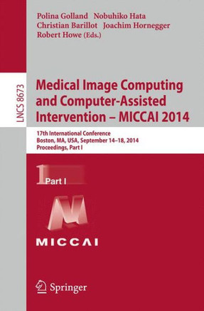 Medical Image Computing and Computer-Assisted Intervention - Miccai 2014: 17th International Conference, Boston, Ma, Usa, September 14-18, 2014, Proce