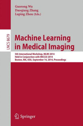 Machine Learning in Medical Imaging: 5th International Workshop, MLMI 2014, Held in Conjunction with Miccai 2014, Boston, Ma, Usa, September 14, 2014,