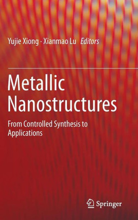 Metallic Nanostructures: From Controlled Synthesis to Applications