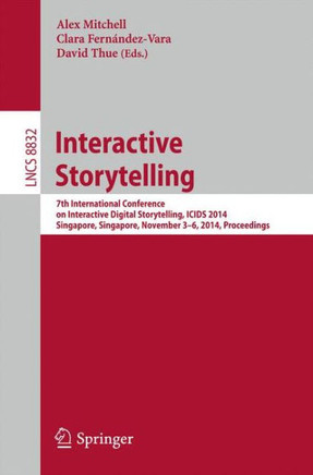 Interactive Storytelling: 7th International Conference on Interactive Digital Storytelling, Icids 2014, Singapore, Singapore, November 3-6, 2014