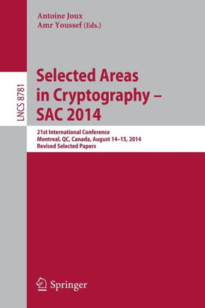 Selected Areas in Cryptography -- Sac 2014: 21st International Conference, Montreal, Qc, Canada, August 14-15, 2014, Revised Selected Papers