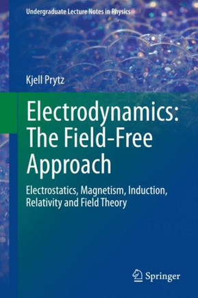 Electrodynamics: The Field-Free Approach: Electrostatics, Magnetism, Induction, Relativity and Field Theory