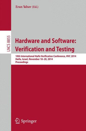 Hardware and Software: Verification and Testing: 10th International Haifa Verification Conference, Hvc 2014, Haifa, Israel, November 18-20, 2014, Proc