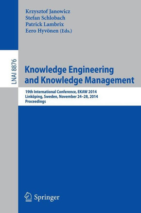 Knowledge Engineering and Knowledge Management: 19th International Conference, Ekaw 2014, Link?ping, Sweden, November 24-28, 2014, Proceedings
