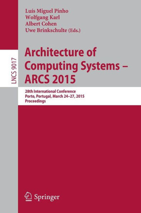 Architecture of Computing Systems - Arcs 2015: 28th International Conference, Porto, Portugal, March 24-27, 2015, Proceedings
