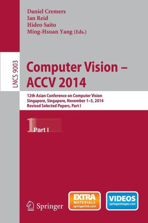 Computer Vision -- Accv 2014: 12th Asian Conference on Computer Vision, Singapore, Singapore, November 1-5, 2014, Revised Selected Papers, Part I