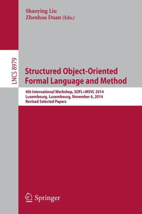 Structured Object-Oriented Formal Language and Method: 4th International Workshop, Sofl+msvl 2014, Luxembourg, Luxembourg, November 6, 2014, Revised S