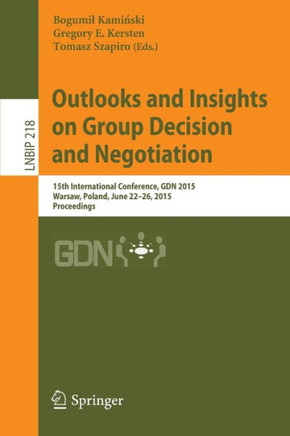 Outlooks and Insights on Group Decision and Negotiation: 15th International Conference, Gdn 2015, Warsaw, Poland, June 22-26, 2015, Proceedings