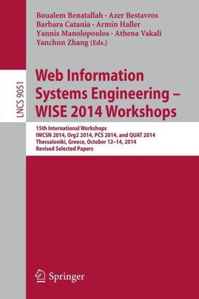 Web Information Systems Engineering - Wise 2014 Workshops: 15th International Workshops Iwcsn 2014, Org2 2014, PCs 2014, and Quat 2014, Thessaloniki,