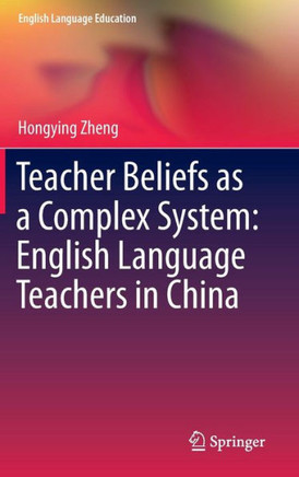 Teacher Beliefs as a Complex System: English Language Teachers in China