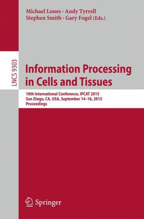 Information Processing in Cells and Tissues: 10th International Conference, Ipcat 2015, San Diego, Ca, Usa, September 14-16, 2015, Proceedings