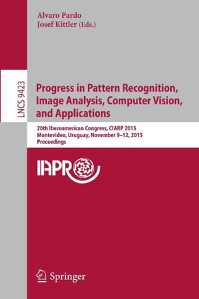 Progress in Pattern Recognition, Image Analysis, Computer Vision, and Applications: 20th Iberoamerican Congress, Ciarp 2015, Montevideo, Uruguay, Nove