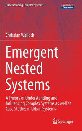 Emergent Nested Systems: A Theory of Understanding and Influencing Complex Systems as Well as Case Studies in Urban Systems