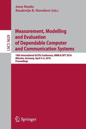Measurement, Modelling and Evaluation of Dependable Computer and Communication Systems: 18th International Gi/ITG Conference, Mmb & DFT 2016, M?nster,