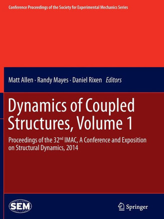 Dynamics of Coupled Structures, Volume 1: Proceedings of the 32nd Imac, a Conference and Exposition on Structural Dynamics, 2014