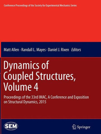 Dynamics of Coupled Structures, Volume 4: Proceedings of the 33rd Imac, a Conference and Exposition on Structural Dynamics, 2015
