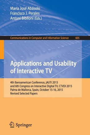 Applications and Usability of Interactive TV: 4th Iberoamerican Conference, Jauti 2015, and 6th Congress on Interactive Digital Tv, Ctvdi 2015, Palma