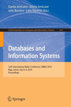 Databases and Information Systems: 12th International Baltic Conference, Db&is 2016, Riga, Latvia, July 4-6, 2016, Proceedings