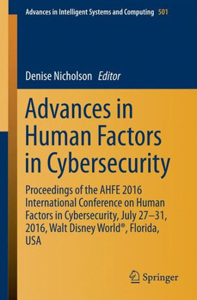 Advances in Human Factors in Cybersecurity: Proceedings of the Ahfe 2016 International Conference on Human Factors in Cybersecurity, July 27-31, 2016,