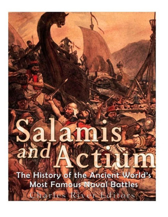 Salamis And Actium : The History Of The Ancient World'S Most Famous Naval Battles