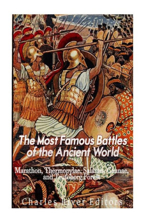 The Most Famous Battles Of The Ancient World: Marathon, Thermopylae, Salamis, Cannae, And The Teutoburg Forest