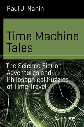 Time Machine Tales: The Science Fiction Adventures and Philosophical Puzzles of Time Travel