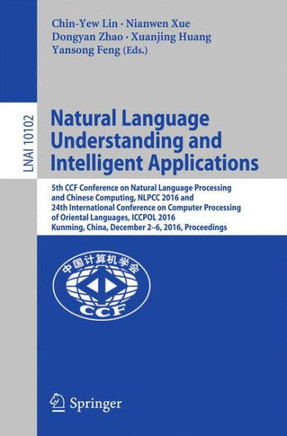 Natural Language Understanding and Intelligent Applications: 5th Ccf Conference on Natural Language Processing and Chinese Computing, Nlpcc 2016, and