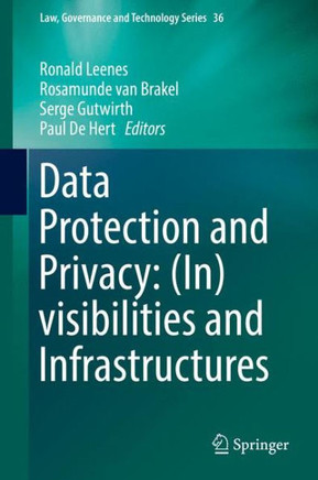 Data Protection and Privacy: (In)Visibilities and Infrastructures Data Protection and Privacy: (In)Visibilities and Infrastructures