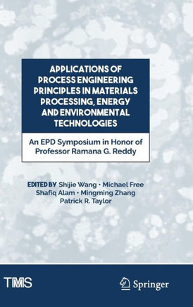 Applications of Process Engineering Principles in Materials Processing, Energy and Environmental Technologies: An Epd Symposium in Honor of Professor