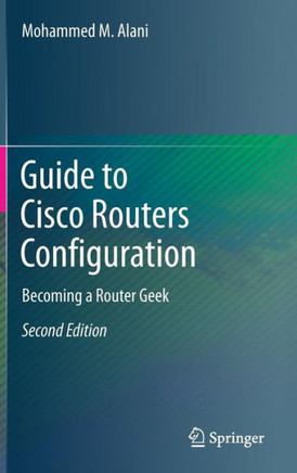 Guide to Cisco Routers Configuration: Becoming a Router Geek