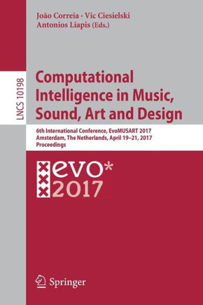 Computational Intelligence in Music, Sound, Art and Design: 6th International Conference, Evomusart 2017, Amsterdam, the Netherlands, April 19-21, 201
