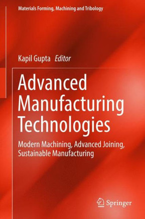 Advanced Manufacturing Technologies: Modern Machining, Advanced Joining, Sustainable Manufacturing